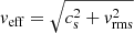 $ v_{\mathrm{eff}} = \sqrt{c_{\mathrm{s}}^2 + v_{\mathrm{rms}}^2} $