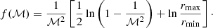 $$ \begin{aligned} f(\mathcal{M} ) = \frac{1}{\mathcal{M} ^2} \left[\frac{1}{2} \ln \left(1-\frac{1}{\mathcal{M} ^2}\right) + \ln \frac{r_{\rm max}}{r_{\rm min}}\right]\cdot \end{aligned} $$