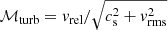 $ \mathcal{M}_{\mathrm{turb}} = v_{\mathrm{rel}}/\sqrt{c_{\mathrm{s}}^2 + v_{\mathrm{rms}}^2} $