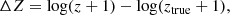 $$ \begin{aligned} \Delta Z = \log (z + 1) - \log (z_{\rm true} + 1), \end{aligned} $$