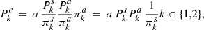 $$ \begin{aligned} {{P^c_k}} \,=\, a\, \frac{{{P^s_k}}}{{{\pi ^s_k}}} \frac{{{P^a_k}}}{{{\pi ^a_k}}} {{\pi ^a_k}} \,=\, a\, {{P^s_k}}{{P^a_k}}\,\frac{1}{{{\pi ^s_k}}} k \in \{1,2\} ,\end{aligned} $$