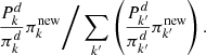 $$ \begin{aligned} \frac{{{P^d_k}}}{{{\pi ^d_k}}}{{\pi ^\mathrm{new}_k}} \bigg / \sum _{{k^{\prime }}}\left( \frac{{{P^d_{k^{\prime }}}}}{{{\pi ^d_{k^{\prime }}}}}{{\pi ^\mathrm{new}_{k^{\prime }}}} \right) . \end{aligned} $$
