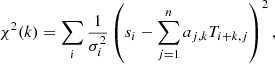 $$ \begin{aligned} \chi ^2(k) = \sum _i \frac{1}{\sigma _i^2} \left( s_i - \sum _{j=1}^{n} a_{j,k} T_{i+k,j} \right)^2 ,\end{aligned} $$