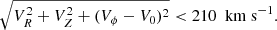 $$ \begin{aligned} \sqrt{V_R^2 + V_Z^2 + (V_\phi - V_0)^2} &lt; 210 \,\,\,\mathrm{km~s}^{-1}. \end{aligned} $$