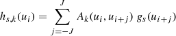 $$ \begin{aligned} h_{s,k}(u_i) = \sum _{j=-J}^J A_{k}(u_i, u_{i+j}) \ g_s(u_{i+j}) \end{aligned} $$