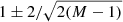 $ 1\pm 2/\sqrt{2(M-1)} $