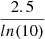 $ \frac{2.5}{ln(10)} $