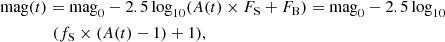 $$ \begin{aligned} \begin{aligned}&\mathrm{mag}(t) = \mathrm{mag}_0 - 2.5\log _{10}(A(t)\times F_{\rm S} + F_{\rm B}) = \mathrm{mag}_0 - 2.5 \log _{10}\\&\qquad \quad \,\,\,\,\, (f_{\rm S} \times (A(t)-1)+1), \end{aligned} \end{aligned} $$