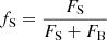 $ f_{\mathrm{S}}=\frac{F_{\mathrm{S}}}{F_{\mathrm{S}}+F_{\mathrm{B}}} $