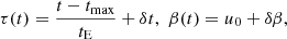 $$ \begin{aligned} \tau (t) = \frac{t-t_{\rm max}}{t_{\rm E}} + \delta t, \,\, \beta (t) = u_0 + \delta \beta , \end{aligned} $$