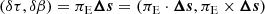 $$ \begin{aligned} (\delta \tau , \delta \beta ) = \pi _{\rm E} \boldsymbol{\Delta s} = (\mathbf \pi _{\rm E} \cdot \boldsymbol{\Delta s}, \mathbf \pi _{\rm E} \times \boldsymbol{\Delta s}) \end{aligned} $$