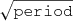 $ \sqrt{\mathtt{period}} $