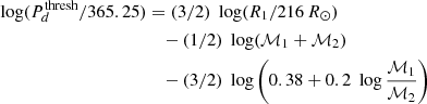 $$ \begin{aligned} \log (P^\mathrm{thresh}_d/365.25)&= (3/2)\; \log (R_1/216\,R_{\odot })\nonumber \\&\quad - (1/2) \; \log (\mathcal{M} _1 + \mathcal{M} _2)\nonumber \\&\quad - (3/2) \; \log \left(0.38 + 0.2 \; \log \frac{\mathcal{M} _1}{\mathcal{M} _2}\right)\end{aligned} $$