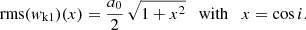 $$ \begin{aligned} \mathrm{rms}({ w}_{\rm k1})(x) = \frac{a_0}{2} \, \sqrt{1 + x^2} \quad \mathrm{with} \quad x = \cos {i}. \end{aligned} $$