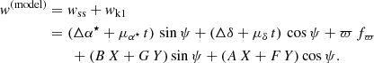 $$ \begin{aligned} { w}^\mathrm{(model)}&= { w}_{\rm ss} + { w}_{\rm k1} \nonumber \\&= (\Delta \alpha ^{\star } + \mu _{\alpha ^\star } \, t) \, \sin \psi + (\Delta \delta + \mu _\delta \, t) \, \cos \psi + \varpi \, f_\varpi \nonumber \\&\qquad + (B \, X + G \, Y) \sin \psi + (A \, X + F \, Y) \cos \psi . \end{aligned} $$