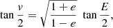 $$ \begin{aligned} \tan {\frac{v}{2}} = \sqrt{\frac{1+e}{1-e}} \, \, \tan {\frac{E}{2}}, \end{aligned} $$