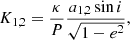$$ \begin{aligned} K_{1,2} = {\frac{\kappa }{P}} {\frac{a_{1,2}\sin i}{\sqrt{1-e^2}}}, \end{aligned} $$
