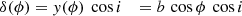 $$ \begin{aligned} \delta (\phi )&= { y}(\phi ) \ \cos {i} \ \ \ = b\, \cos {\phi } \ \cos {i} \end{aligned} $$