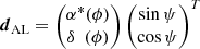 $$ \begin{aligned} \boldsymbol{d}_{\rm AL}&= \begin{pmatrix} \alpha ^* (\phi ) \\ \delta \ \ (\phi ) \end{pmatrix} \begin{pmatrix} \sin {\psi } \\ \cos {\psi } \end{pmatrix}^{T} \end{aligned} $$