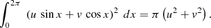 $$ \begin{aligned} \int ^{2\pi }_0 \ \left(u \, \sin {x} + v \, \cos {x}\right)^2 \ dx = \pi \left(u^2 + v^2\right). \end{aligned} $$