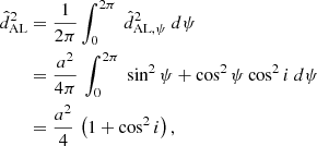 $$ \begin{aligned} \hat{d}^2_{\mathrm{AL}}&= \frac{1}{2\pi }\int ^{2\pi }_0 \ \hat{d}^2_{\mathrm{AL},\psi } \ d\psi \nonumber \\&= \frac{a^2}{4\pi } \, \int ^{2\pi }_0 \ \sin ^2{\psi } + \cos ^2{\psi } \cos ^2{i} \ d\psi \nonumber \\&= \frac{a^2}{4} \, \left(1 + \cos ^2{i}\right), \end{aligned} $$