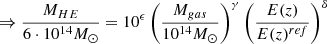 $$ \begin{aligned} \Rightarrow \frac{M_{HE}}{6\cdot 10^{14}M_\odot } = 10^\epsilon \left(\frac{M_{gas}}{10^{14}M_\odot }\right)^\gamma \left(\frac{E(z)}{E(z)^{ref}}\right)^\delta \end{aligned} $$