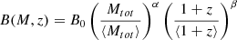 $ B(M, z) = B_0 \left(\frac{M_{tot}}{\left < M_{tot}\right > }\right)^\alpha \left(\frac{1+z}{\left < 1+z\right > }\right)^\beta $