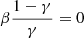 $ \beta \frac{1-\gamma}{\gamma} = 0 $