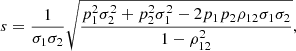 $$ \begin{aligned} s = \frac{1}{\sigma _1 \sigma _2} \sqrt{ \frac{p_1^2 \sigma _2^2 + p_2^2 \sigma _1^2 - 2 p_1 p_2 \rho _{12} \sigma _1 \sigma _2 }{1 - \rho ^2_{12}} } , \end{aligned} $$