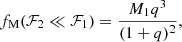 $$ \begin{aligned} f_{\rm M} (\mathcal{F} _2 \ll \mathcal{F} _1) = \frac{{M}_1 q^3}{(1+q)^2} , \end{aligned} $$