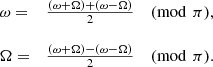 $$ \begin{aligned} \begin{array}{ll} \omega =&\frac{(\omega +\Omega ) + (\omega -\Omega )}{2} \pmod \pi , \\&\\ \Omega =&\frac{(\omega +\Omega ) - (\omega -\Omega )}{2} \pmod \pi . \end{array} \end{aligned} $$