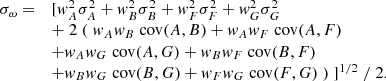 $$ \begin{aligned} \begin{array}{ll} \sigma _\omega =&[ w_A^2 \sigma _A^2 + w_B^2 \sigma _B^2 + w_F^2 \sigma _F^2 + w_G^2 \sigma _G^2 \\&+ \; 2 \; ( \; w_A w_B \; \mathrm{cov} (A,B) + w_A w_F \; \mathrm{cov} (A,F) \\&+ w_A w_G \; \mathrm{cov} (A,G) + w_B w_F \; \mathrm{cov} (B,F) \\&+ w_B w_G \; \mathrm{cov} (B,G) + w_F w_G \; \mathrm{cov} (F,G) \; ) \; ]^{1/2} \; / \; 2. \end{array} \end{aligned} $$