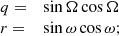 $$ \begin{aligned} \begin{array}{ll} q =&\sin \Omega \cos \Omega \\ r =&\sin \omega \cos \omega ; \\ \end{array} \end{aligned} $$