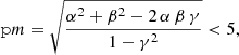 $$ \begin{aligned} \mathtt pm = \sqrt{\frac{\alpha ^2 + \beta ^2 - 2 \, \alpha \, \beta \, \gamma }{1- \gamma ^2}} <5, \end{aligned} $$