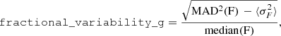 $$ \begin{aligned} \mathtt {fractional\_variability\_g} = \frac{\sqrt{\mathrm{MAD^2( F}) \, - \langle \sigma ^2_{ F}\rangle }}{\mathrm{median( F})}, \end{aligned} $$
