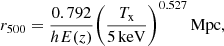 $$ \begin{aligned} r_{500}=\frac{0.792}{hE(z)}\Bigg (\frac{T_{\rm x}}{5\,\mathrm{keV}}\Bigg )^{0.527}\, \mathrm{Mpc}, \end{aligned} $$