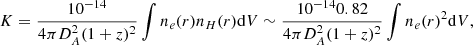 $$ \begin{aligned} K = \frac{10^{-14}}{4 \pi D_A^2 (1+z)^2} \int n_e(r) n_H(r) \mathrm{d} V \sim \frac{10^{-14} 0.82}{4 \pi D_A^2 (1+z)^2} \int n_e(r)^2 \mathrm{d} V, \end{aligned} $$