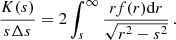 $$ \begin{aligned} \frac{K(s)}{s\Delta s} = 2 \int _s^\infty \frac{r f(r) \mathrm{d}r}{\sqrt{r^2-s^2}} \, . \end{aligned} $$