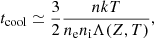 $$ \begin{aligned} t_{\rm cool}\simeq \frac{3}{2} \frac{n kT}{n_{\rm e} n_{\rm i} \Lambda (Z,T)} ,\end{aligned} $$