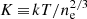 $ K\,{\equiv}\,kT/n_{\mathrm{e}}^{2/3} $
