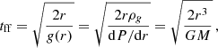 $$ \begin{aligned} t_{\rm ff}=\sqrt{\frac{2r}{g(r)}} = \sqrt{\frac{2r\rho _g}{\mathrm{d}P/\mathrm{d}r}} =\sqrt{\frac{2r^{3}}{GM}}\, , \end{aligned} $$