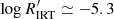 $ \log R^\prime_{\rm IRT} \simeq -5.3 $