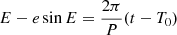 $$ \begin{aligned}&E - e \sin E = \frac{2\pi }{P} (t-T_0)\end{aligned} $$