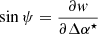 $ \sin \psi = \frac{\partial \mathit{w}}{\partial \Delta\alpha^{\star}} $