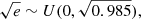$ \sqrt{e} \sim U(0, \sqrt{0.985}), $