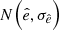 $ N\Big( \hat{e}, \sigma_{\hat{e}} \Big) $