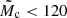 $ {\tilde{M}}_{\mathrm{c}} < 120 $