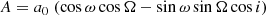 $$ \begin{aligned}&A = a_0 \; (\cos \omega \cos \Omega - \sin \omega \sin \Omega \cos i) \end{aligned} $$