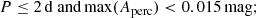 $$ \begin{aligned} P \le 2\,\mathrm{d} \text{ and} \max (A_{\rm perc}) < 0.015\,\mathrm{mag}; \end{aligned} $$