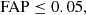 $$ \begin{aligned} \mathrm{FAP} \le 0.05 ,\end{aligned} $$